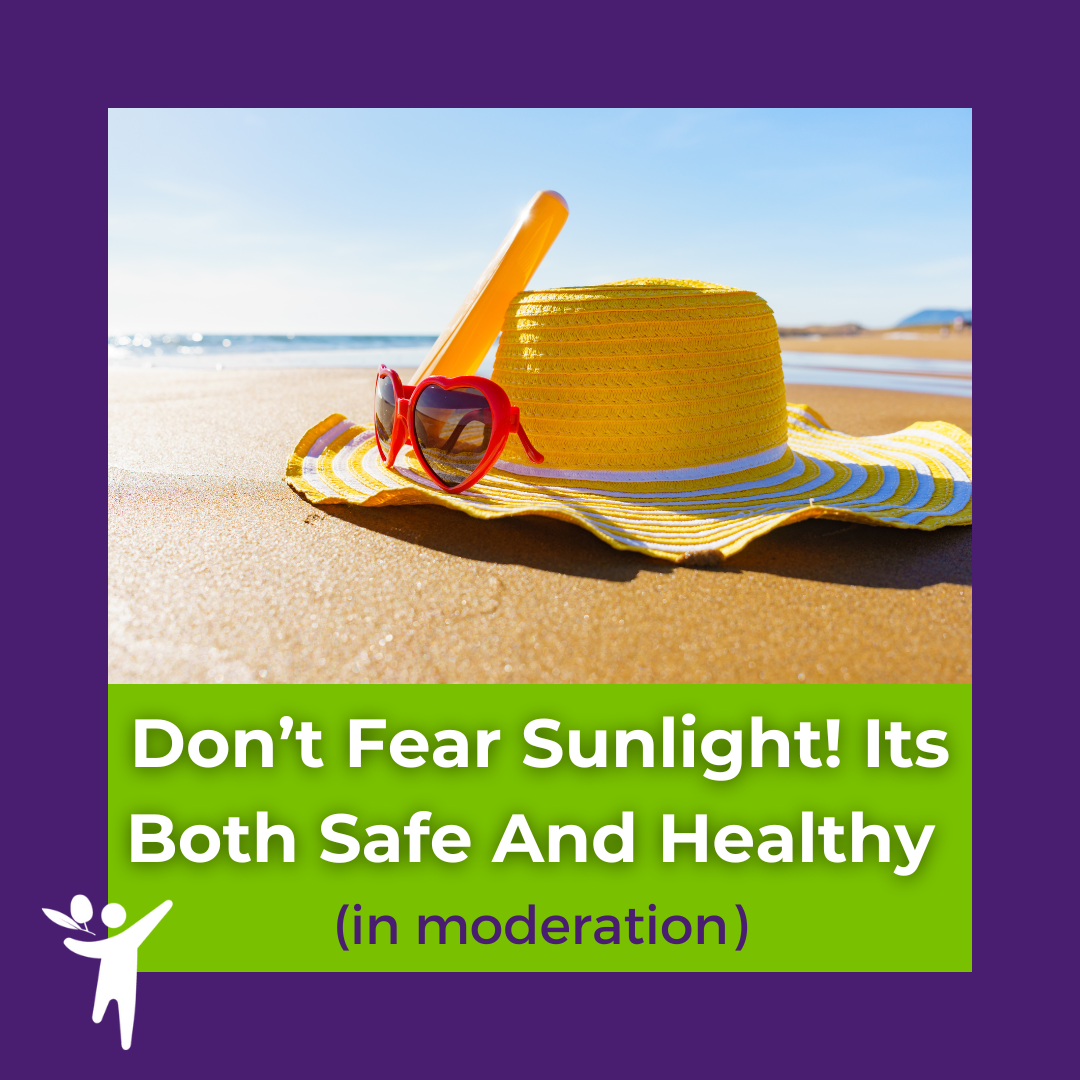 Don’t Fear Sunlight! Its both safe and healthy (in moderation)